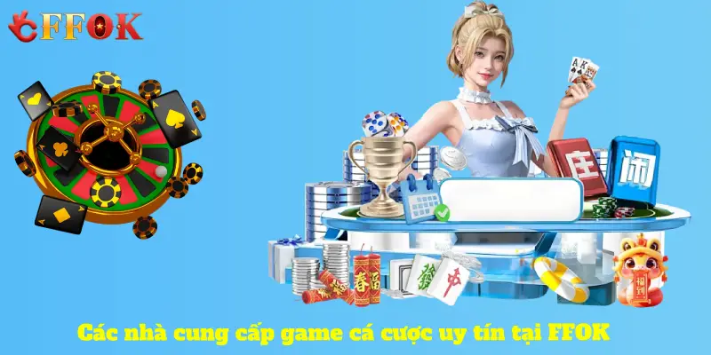 Các nhà cung cấp game cá cược uy tín tại FFOK