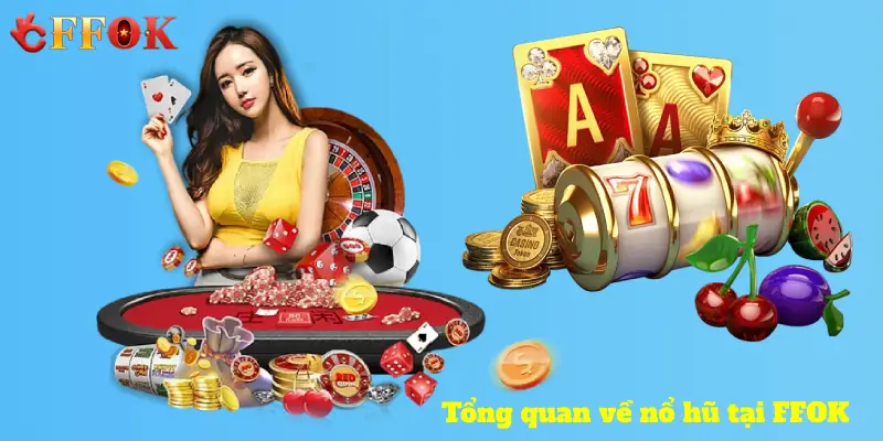 Tổng quan về nổ hũ tại FFOK