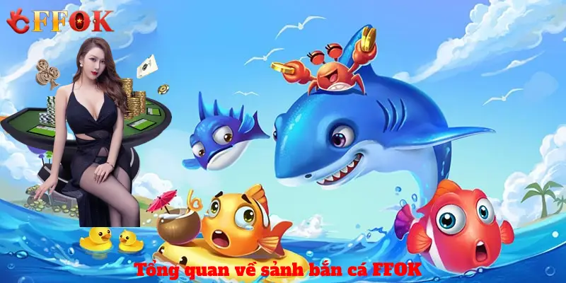 Tổng quan về sảnh bắn cá FFOK