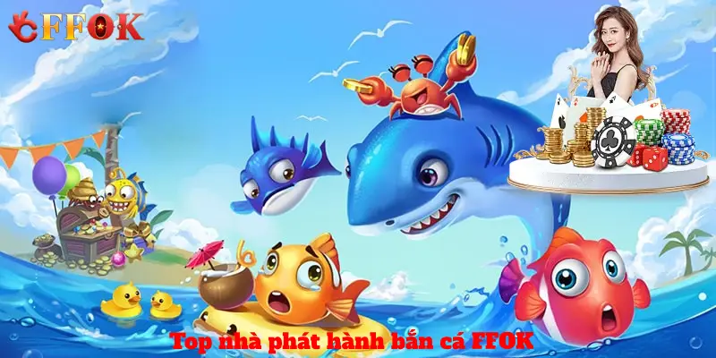 Top nhà phát hành bắn cá FFOK chất lượng
